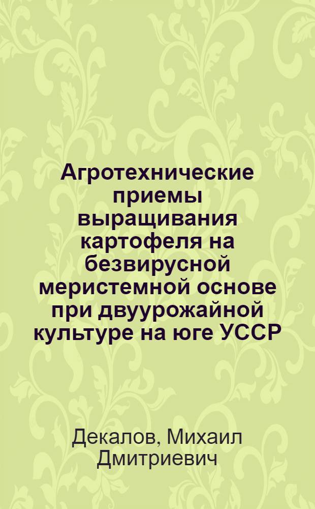 Агротехнические приемы выращивания картофеля на безвирусной меристемной основе при двуурожайной культуре на юге УССР : Автореф. дис. на соиск. учен. степ. к.с.-х.н