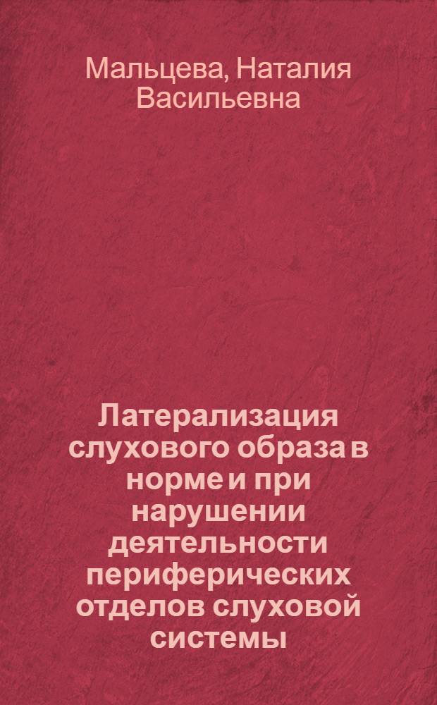 Латерализация слухового образа в норме и при нарушении деятельности периферических отделов слуховой системы : ( Психоакуст. и электрофизиолог. исслед.) : Автореф. дис. на соиск. учен. степ. к.б.н