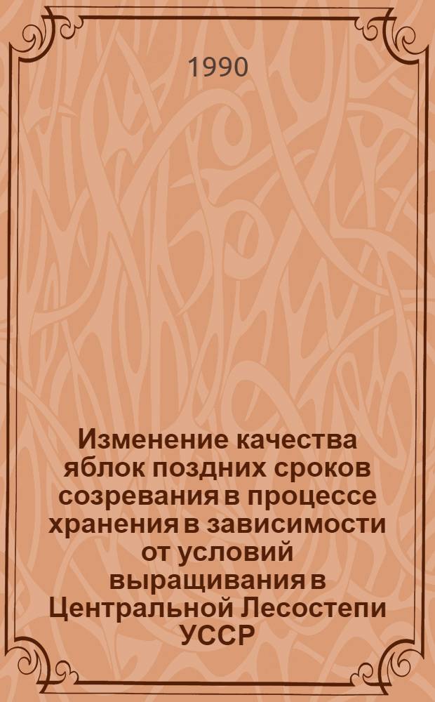 Изменение качества яблок поздних сроков созревания в процессе хранения в зависимости от условий выращивания в Центральной Лесостепи УССР : Автореф. дис. на соиск. учен. степ. к.с.-х.н