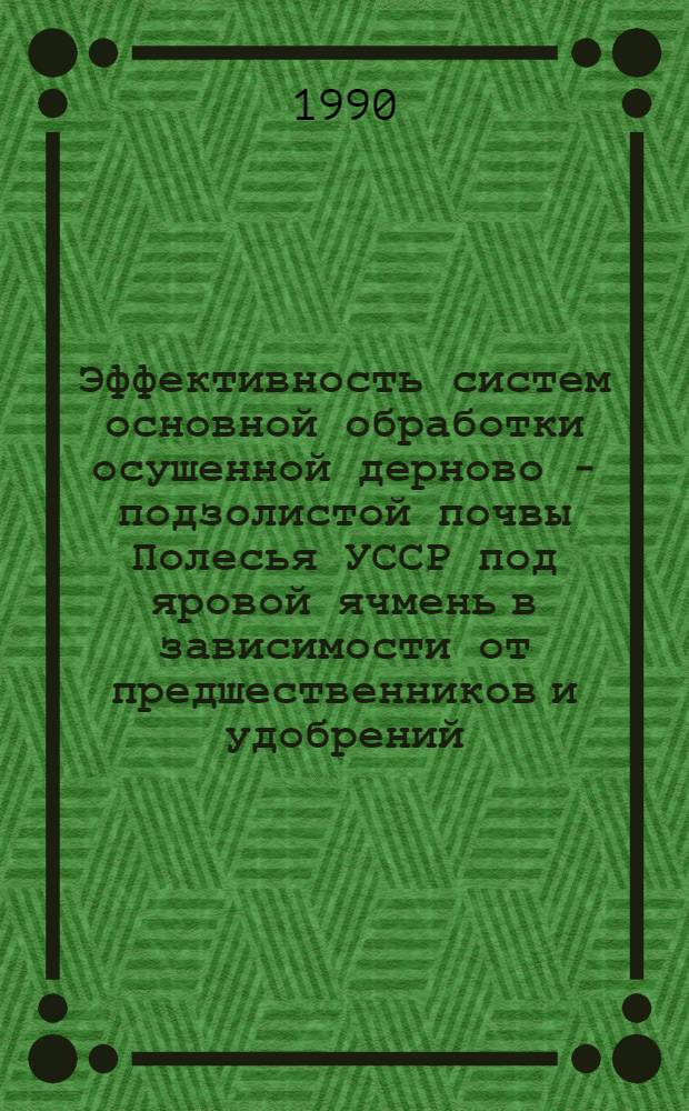 Эффективность систем основной обработки осушенной дерново - подзолистой почвы Полесья УССР под яровой ячмень в зависимости от предшественников и удобрений : Автореф. дис. на соиск. учен. степ. к.с.-х.н