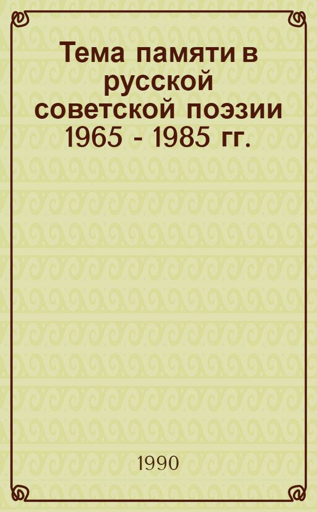 Тема памяти в русской советской поэзии 1965 - 1985 гг. : Автореф. дис. на соиск. учен. степ. к.филол.н