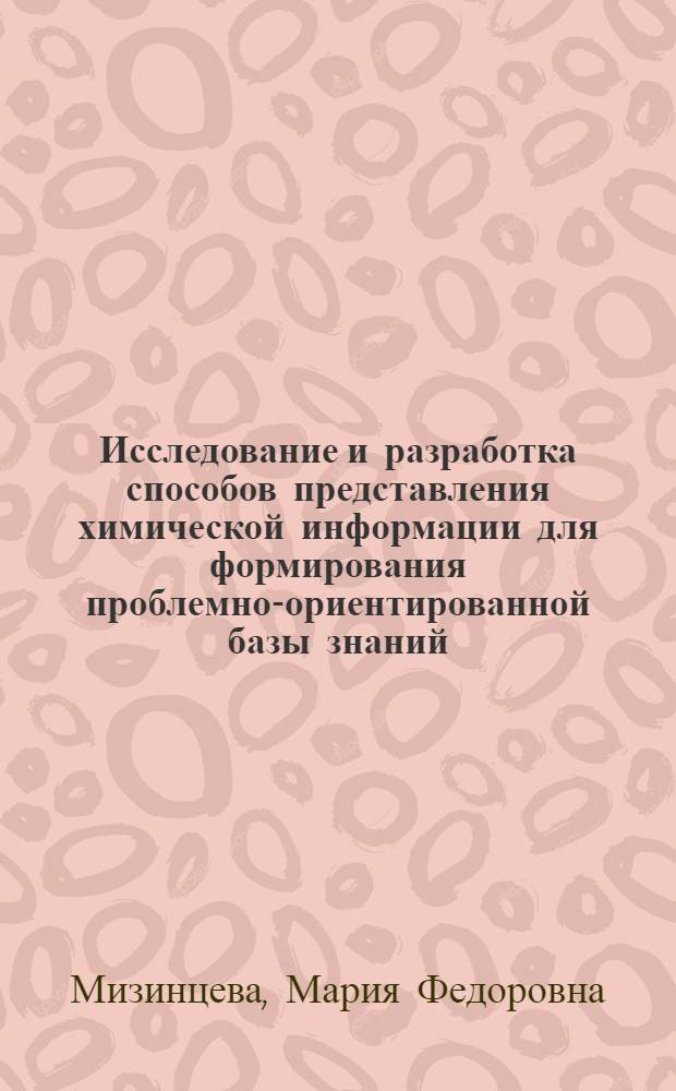 Исследование и разработка способов представления химической информации для формирования проблемно-ориентированной базы знаний : Автореф. дис. на соиск. учен. степ. к.т.н