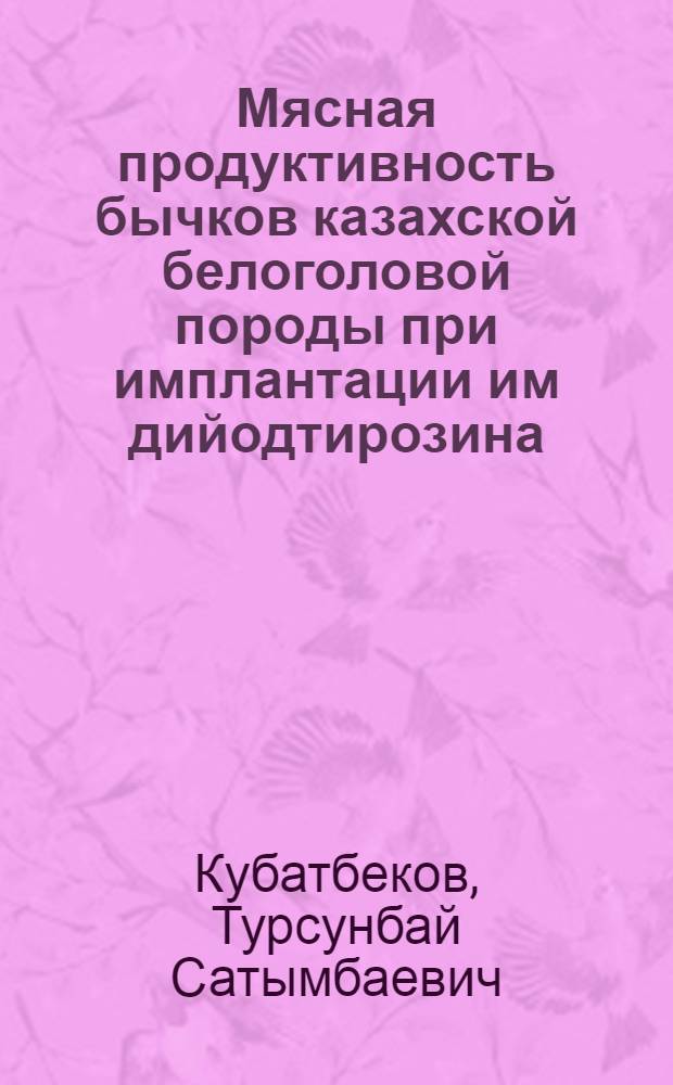 Мясная продуктивность бычков казахской белоголовой породы при имплантации им дийодтирозина : Автореф. дис. на соиск. учен. степ. к.с.-х.н