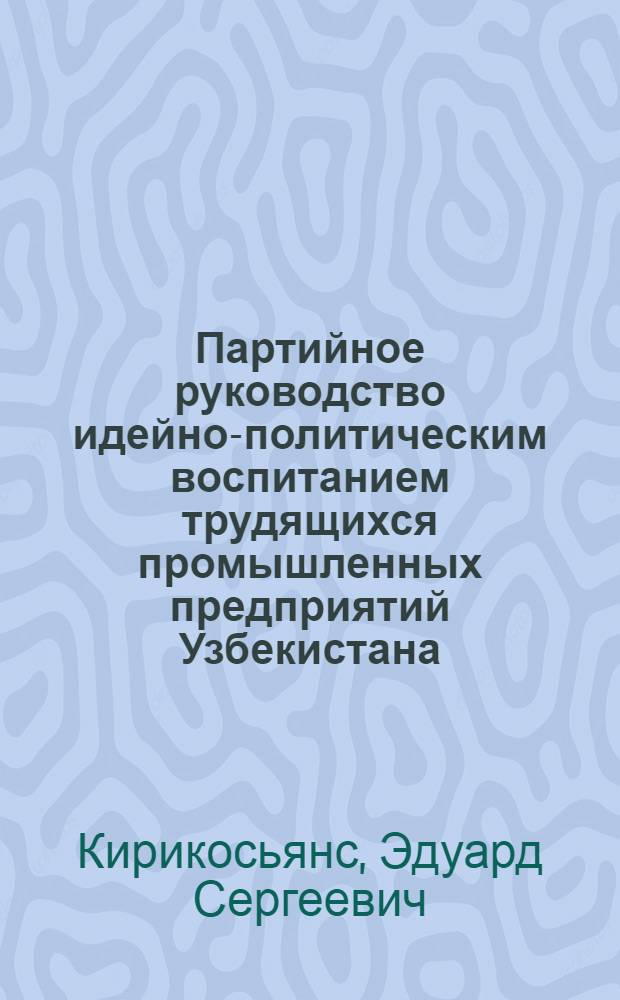 Партийное руководство идейно-политическим воспитанием трудящихся промышленных предприятий Узбекистана (1946-1955 гг.) : Автореф. дис. на соиск. учен. степ. к.ист.н
