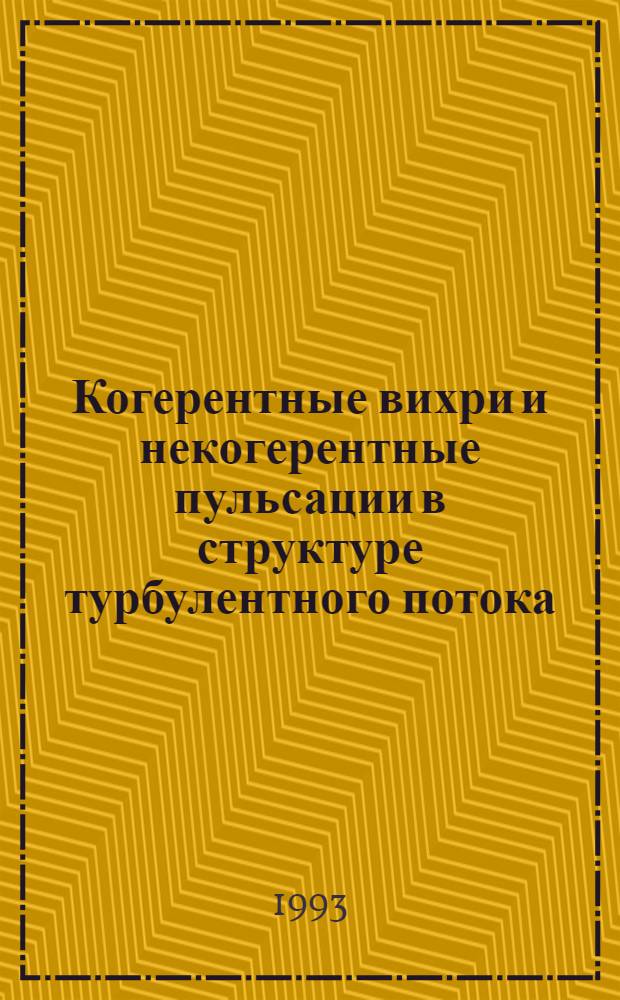 Когерентные вихри и некогерентные пульсации в структуре турбулентного потока : Автореф. дис. на соиск. учен. степ. д.ф.-м.н