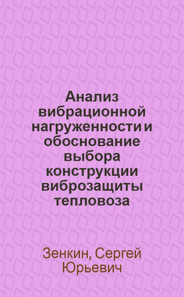 Анализ вибрационной нагруженности и обоснование выбора конструкции виброзащиты тепловоза : Автореф. дис. на соиск. учен. степ. к.т.н