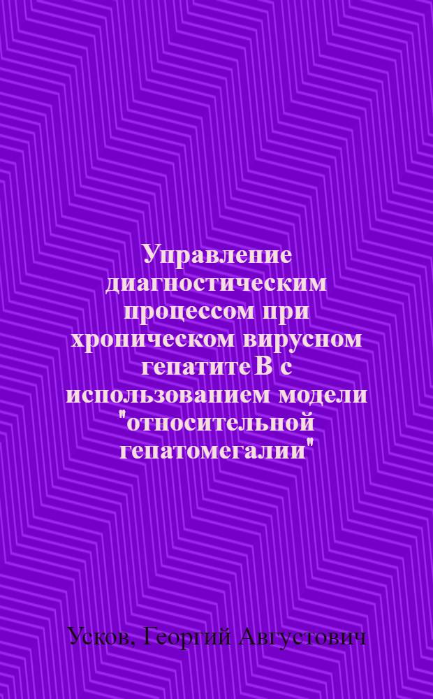 Управление диагностическим процессом при хроническом вирусном гепатите В с использованием модели "относительной гепатомегалии" : Автореф. дис. на соиск. учен. степ. к.м.н