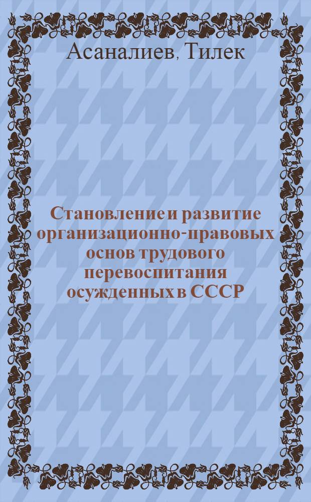 Становление и развитие организационно-правовых основ трудового перевоспитания осужденных в СССР:(1917-1969 гг.) : Автореф. дис. на соиск. учен. степ. к.ю.н