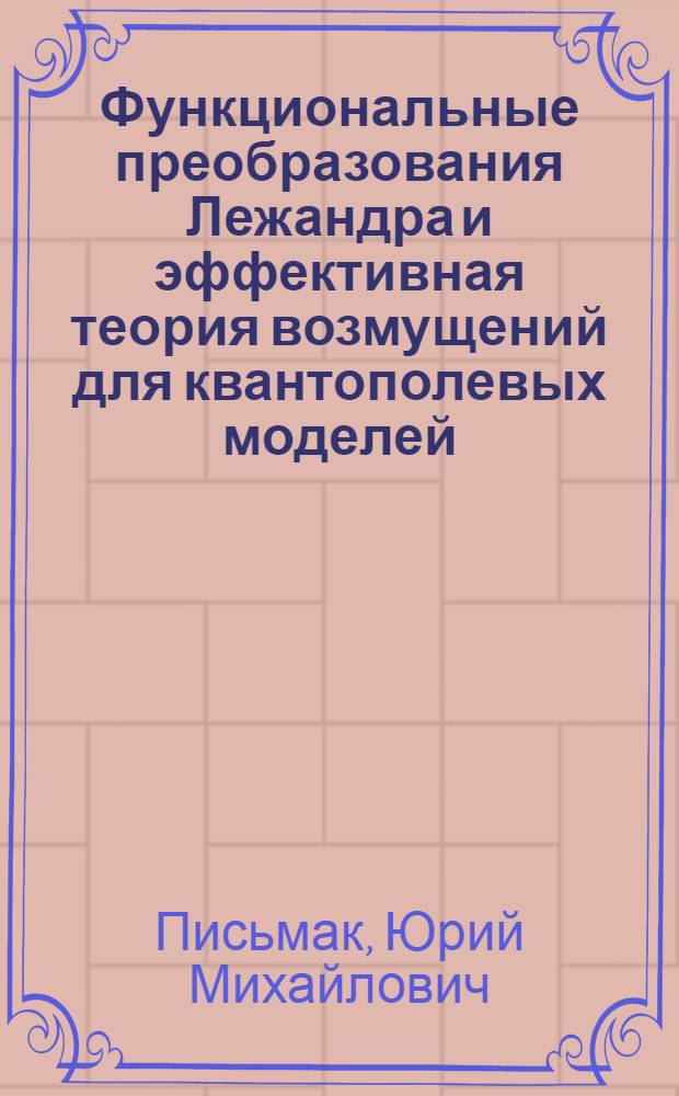 Функциональные преобразования Лежандра и эффективная теория возмущений для квантополевых моделей : Автореф. дис. на соиск. учен. степ. д.ф.-м.н
