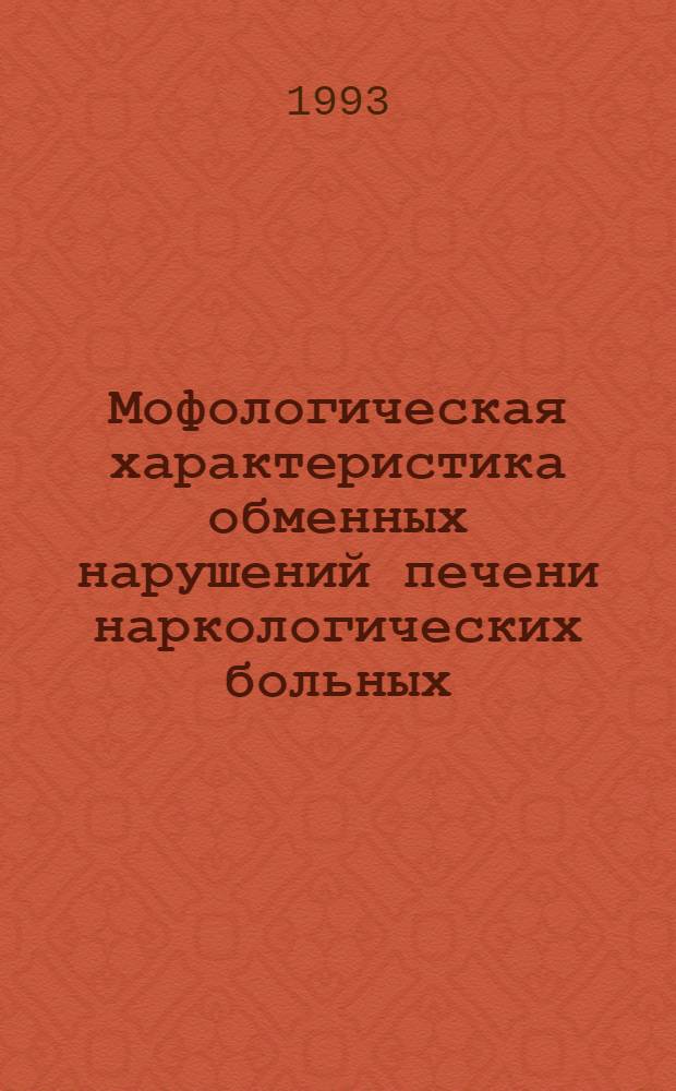 Мофологическая характеристика обменных нарушений печени наркологических больных:(Клин.-эксперим.исслед.) : Автореф. дис. на соиск. учен. степ. д.м.н