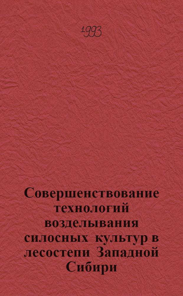 Совершенствование технологий возделывания силосных культур в лесостепи Западной Сибири : Автореф. дис. на соиск. учен. степ. д.с.-х.н