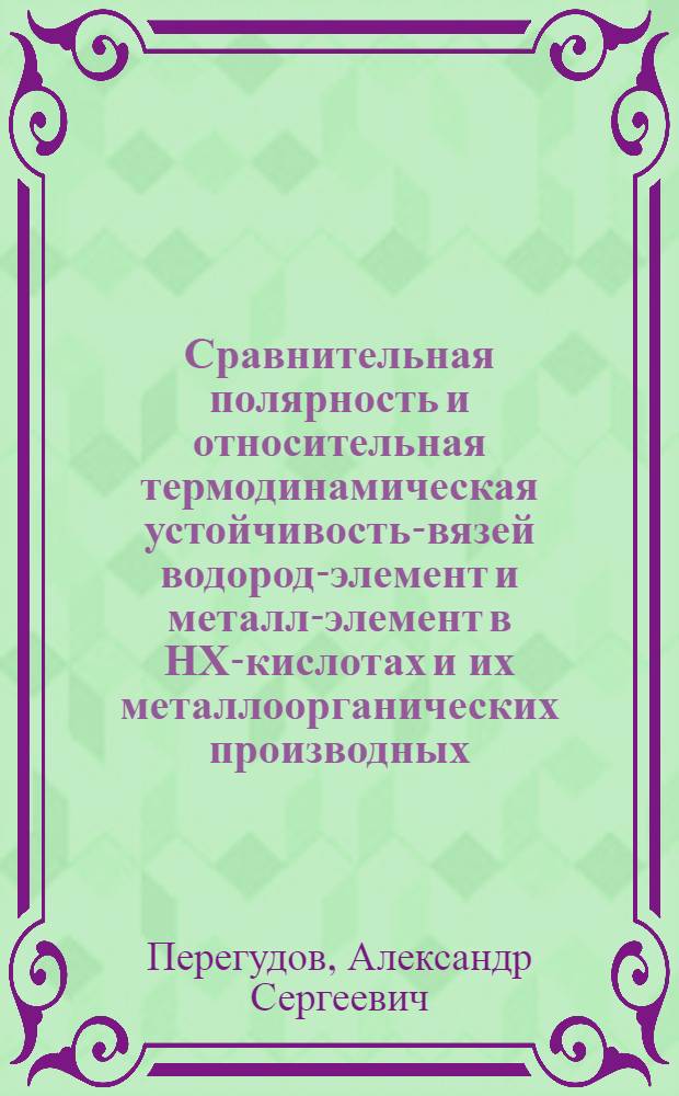 Сравнительная полярность и относительная термодинамическая устойчивость -связей водород-элемент и металл-элемент в НХ-кислотах и их металлоорганических производных : Автореф. дис. на соиск. учен. степ. д.х.н