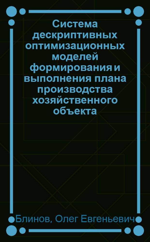 Система дескриптивных оптимизационных моделей формирования и выполнения плана производства хозяйственного объекта : Автореф. дис. на соиск. учен. степ. д.э.н
