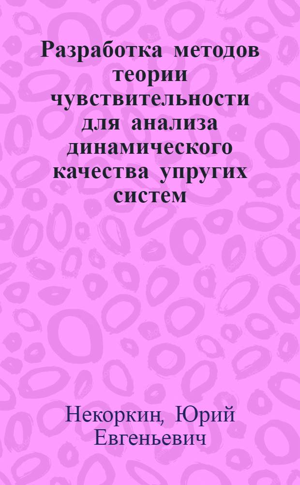 Разработка методов теории чувствительности для анализа динамического качества упругих систем : Автореф. дис. на соиск. учен. степ. к.ф.-м.н