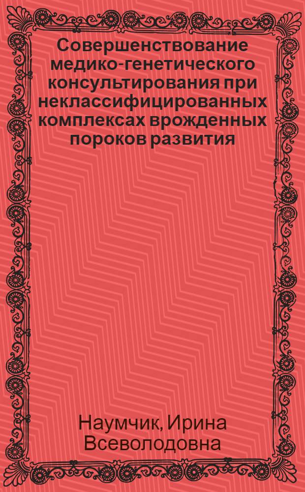 Совершенствование медико-генетического консультирования при неклассифицированных комплексах врожденных пороков развития : Автореф. дис. на соиск. учен. степ. к.м.н