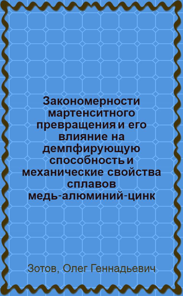 Закономерности мартенситного превращения и его влияние на демпфирующую способность и механические свойства сплавов медь-алюминий-цинк : Автореф. дис. на соиск. учен. степ. к.т.н