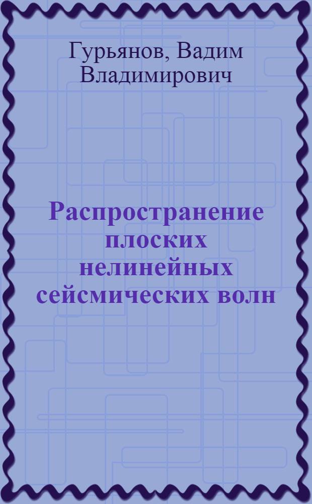 Распространение плоских нелинейных сейсмических волн: (Теория и алгоритмы) : Автореф. дис. на соиск. учен. степ. к.ф.-м.н