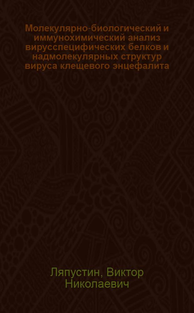 Молекулярно-биологический и иммунохимический анализ вирусспецифических белков и надмолекулярных структур вируса клещевого энцефалита : Автореф. дис. на соиск. учен. степ. д.б.н