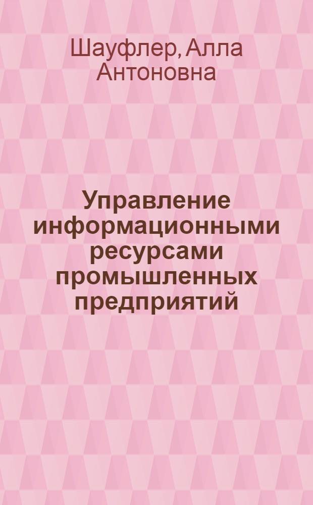 Управление информационными ресурсами промышленных предприятий : Автореф. дис. на соиск. учен. степ. к.э.н