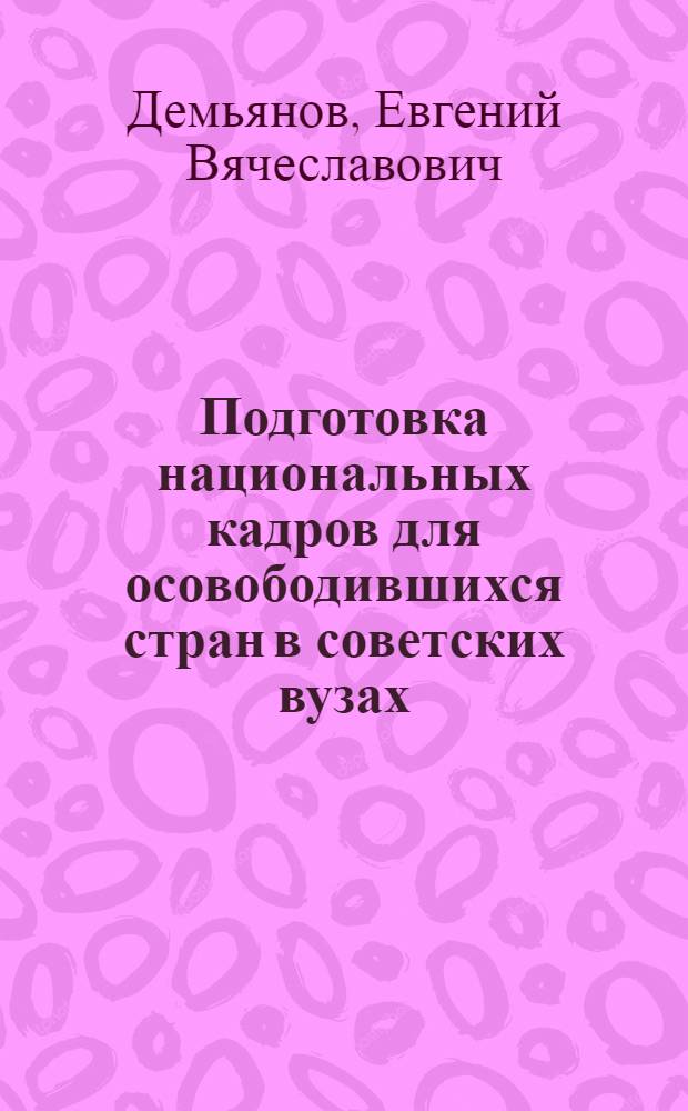 Подготовка национальных кадров для осовободившихся стран в советских вузах: проблемы перестройки /на прим.стран Троп.Африки : Автореф. дис. на соиск. учен. степ. к.филос.н