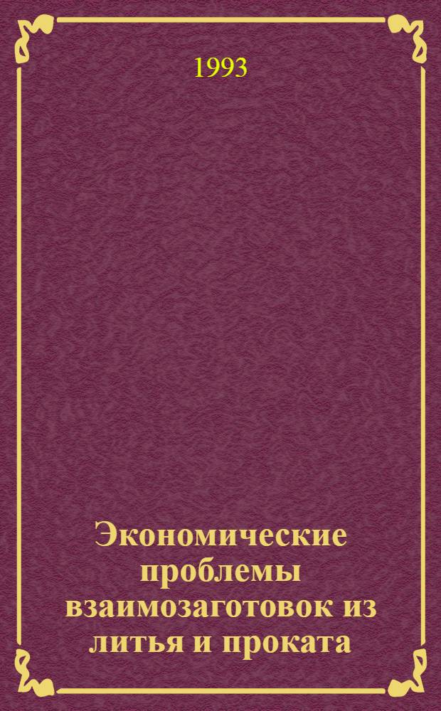 Экономические проблемы взаимозаготовок из литья и проката:(На прим.сельхозмашиностроения) : Автореф. дис. на соиск. учен. степ. к.э.н