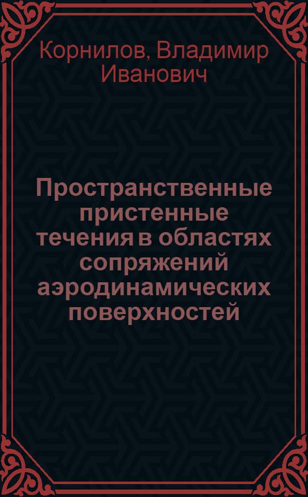 Пространственные пристенные течения в областях сопряжений аэродинамических поверхностей : Автореф. дис. на соиск. учен. степ. д.ф.-м.н