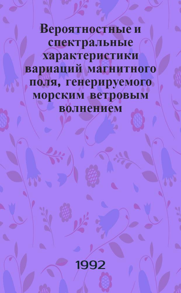 Вероятностные и спектральные характеристики вариаций магнитного поля, генерируемого морским ветровым волнением : Автореф. дис. на соиск. учен. степ. к.ф.-м.н
