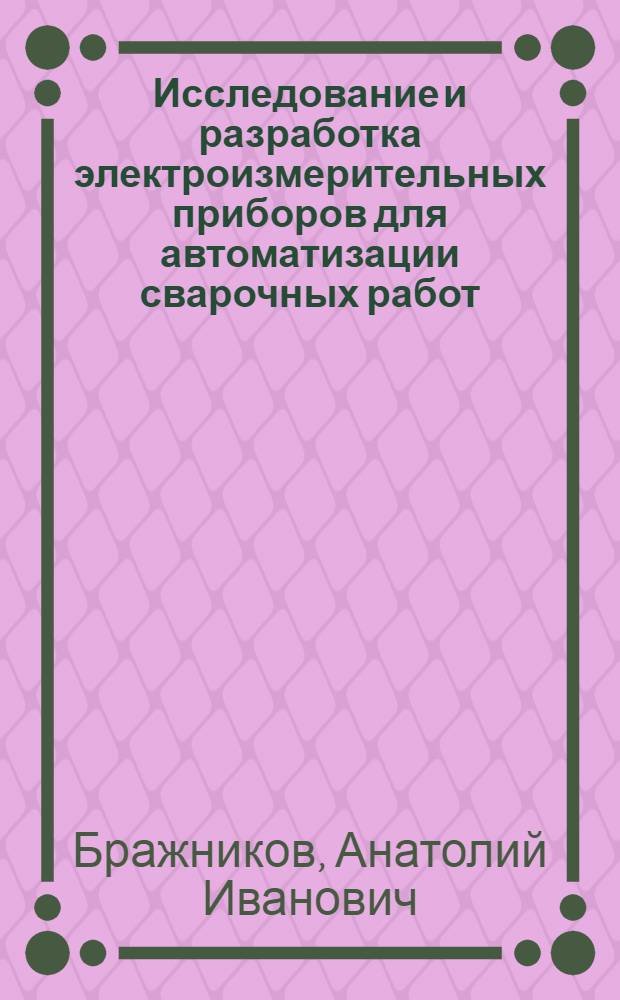 Исследование и разработка электроизмерительных приборов для автоматизации сварочных работ : Автореф. дис. на соиск. учен. степ. к.т.н