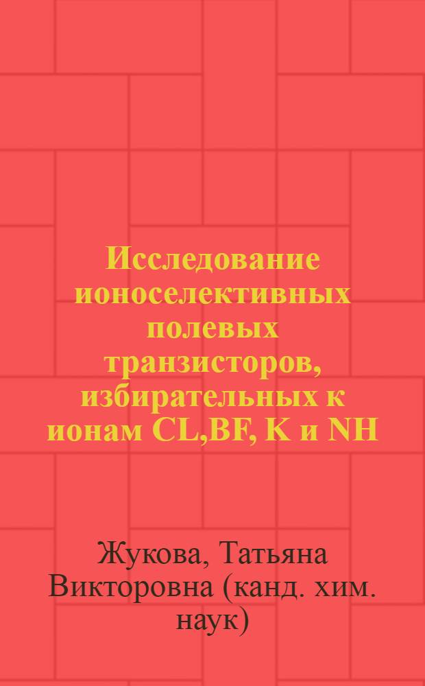 Исследование ионоселективных полевых транзисторов, избирательных к ионам CL,BF ,K и NH : Автореф. дис. на соиск. учен. степ. к.х.н