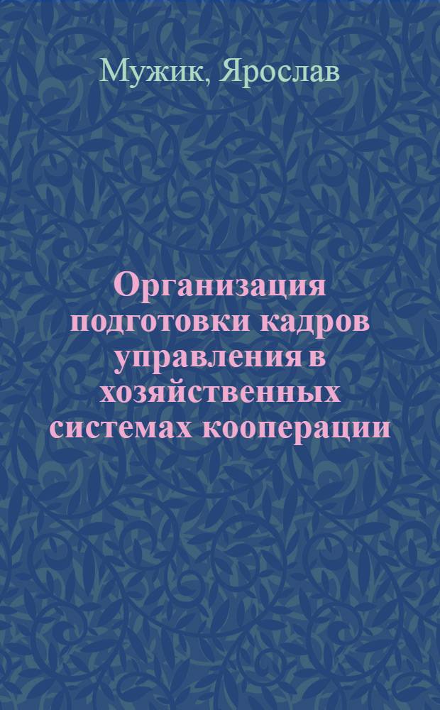 Организация подготовки кадров управления в хозяйственных системах кооперации:(На материалах Чехии и Словакии) : Автореф. дис. на соиск. учен. степ. д.э.н