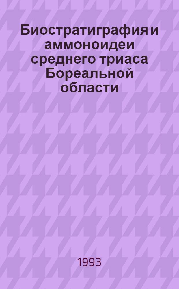 Биостратиграфия и аммоноидеи среднего триаса Бореальной области : Автореф. дис. на соиск. учен. степ. д.г.-м.н