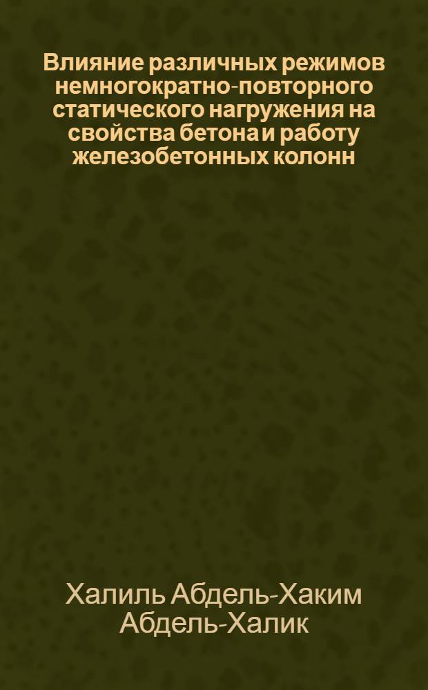 Влияние различных режимов немногократно-повторного статического нагружения на свойства бетона и работу железобетонных колонн : Автореф. дис. на соиск. учен. степ. к.т.н
