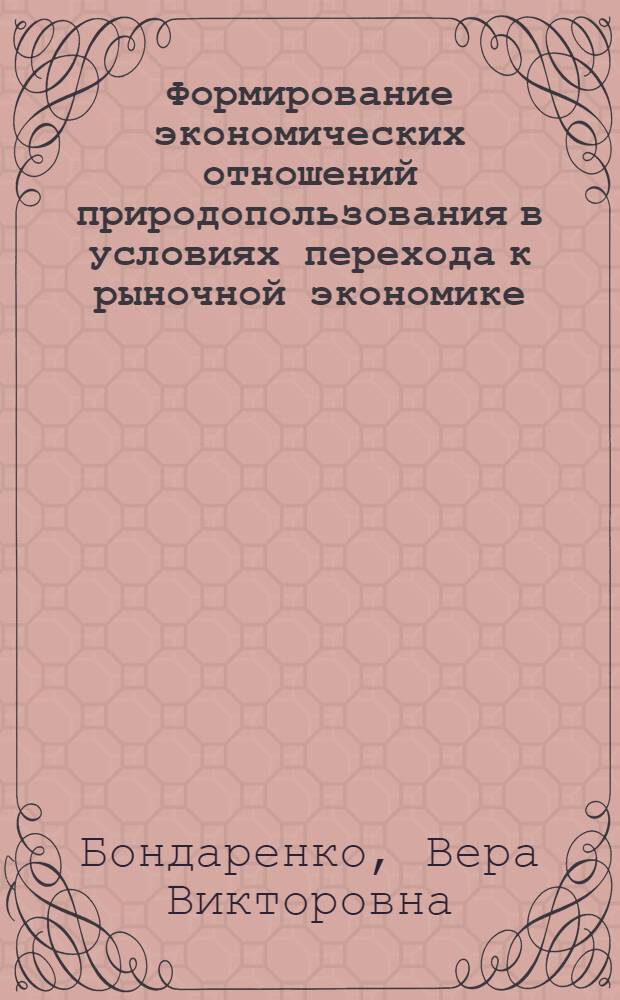 Формирование экономических отношений природопользования в условиях перехода к рыночной экономике : Автореф. дис. на соиск. учен. степ. к.э.н