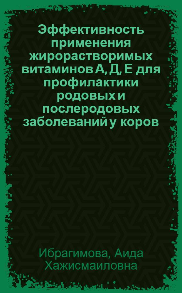 Эффективность применения жирорастворимых витаминов А, Д, Е для профилактики родовых и послеродовых заболеваний у коров : Автореф. дис. на соиск. учен. степ. к.вет.н