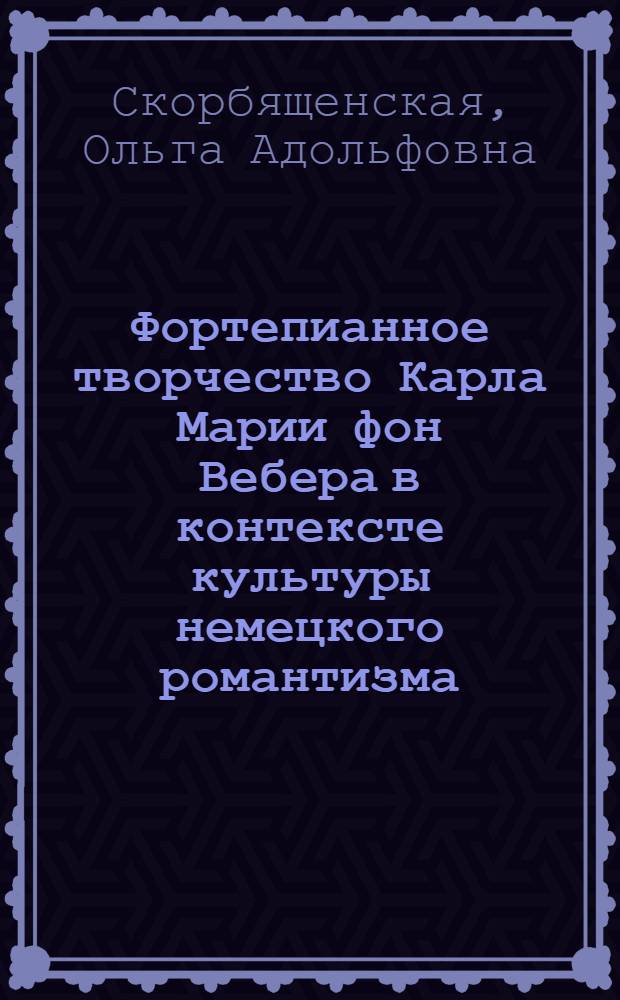 Фортепианное творчество Карла Марии фон Вебера в контексте культуры немецкого романтизма : Автореф. дис. на соиск. учен. степ. к.иск