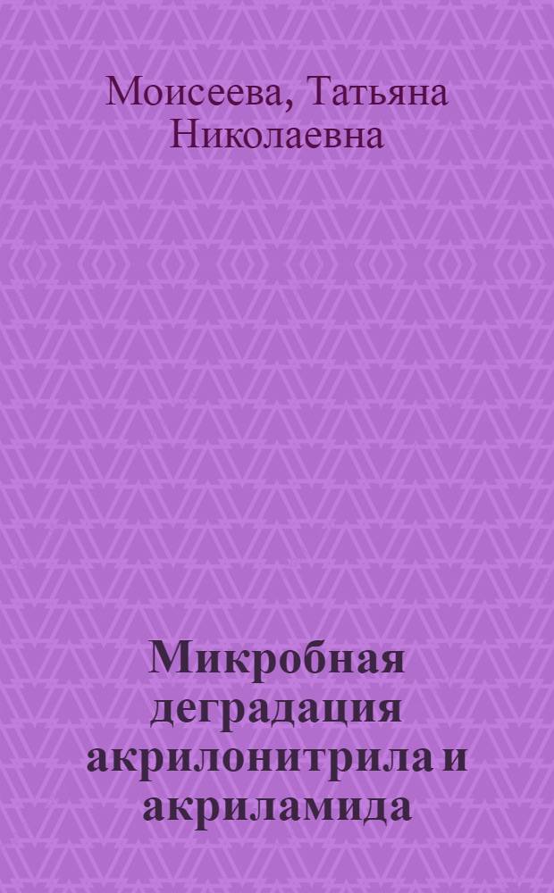 Микробная деградация акрилонитрила и акриламида : Автореф. дис. на соиск. учен. степ. к.б.н