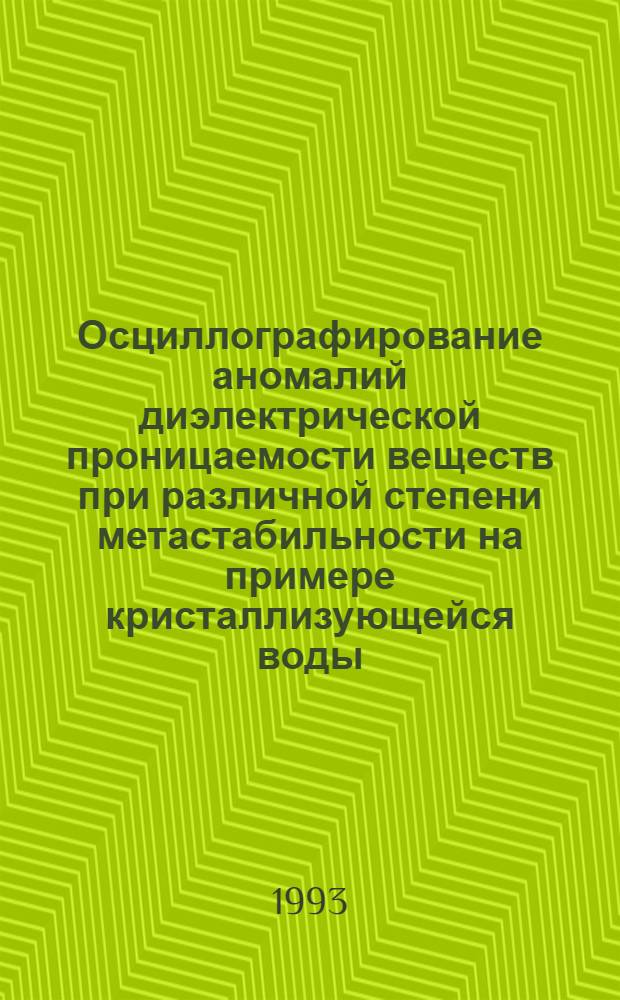 Осциллографирование аномалий диэлектрической проницаемости веществ при различной степени метастабильности на примере кристаллизующейся воды : Автореф. дис. на соиск. учен. степ. к.ф.-м.н