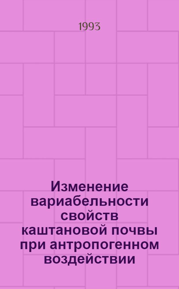 Изменение вариабельности свойств каштановой почвы при антропогенном воздействии : Автореф. дис. на соиск. учен. степ. к.б.н