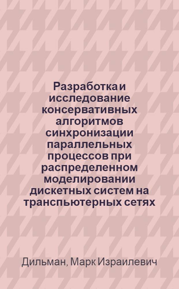 Разработка и исследование консервативных алгоритмов синхронизации параллельных процессов при распределенном моделировании дискетных систем на транспьютерных сетях : Автореф. дис. на соиск. учен. степ. к.т.н