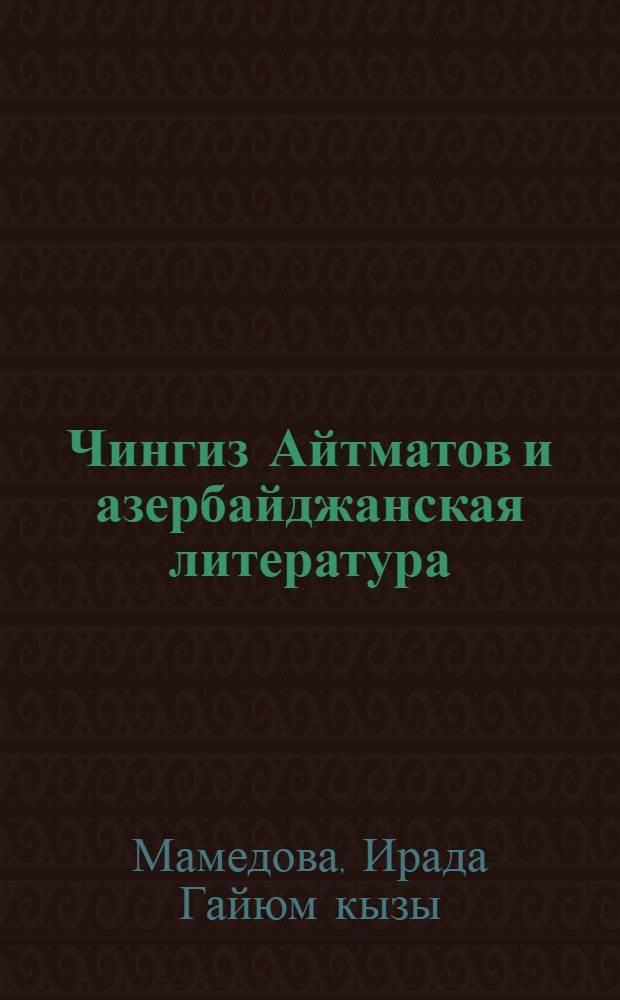 Чингиз Айтматов и азербайджанская литература : Автореф. дис. на соиск. учен. степ. к.филол.н
