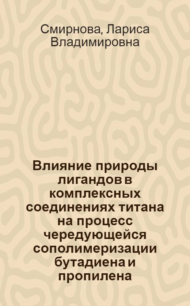 Влияние природы лигандов в комплексных соединениях титана на процесс чередующейся сополимеризации бутадиена и пропилена : Автореф. дис. на соиск. учен. степ. к.х.н