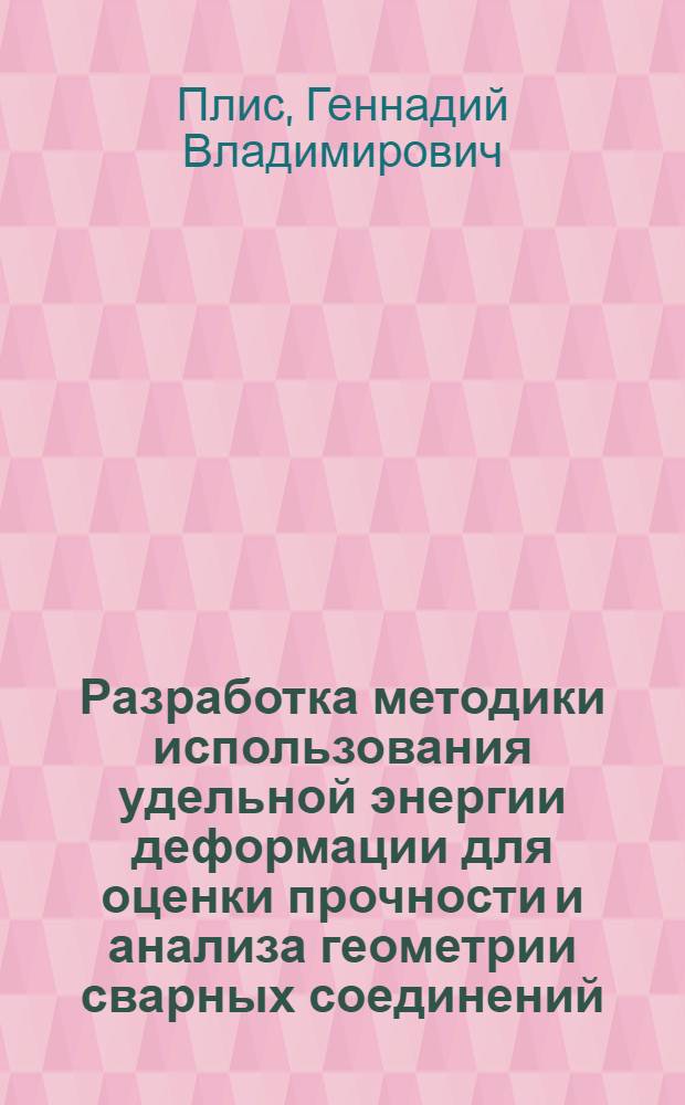 Разработка методики использования удельной энергии деформации для оценки прочности и анализа геометрии сварных соединений : Автореф. дис. на соиск. учен. степ. к.т.н