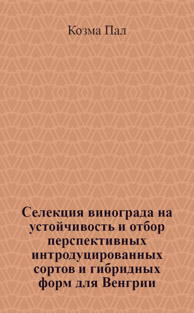 Селекция винограда на устойчивость и отбор перспективных интродуцированных сортов и гибридных форм для Венгрии : Автореф. дис. на соиск. учен. степ. к.c.-х.н