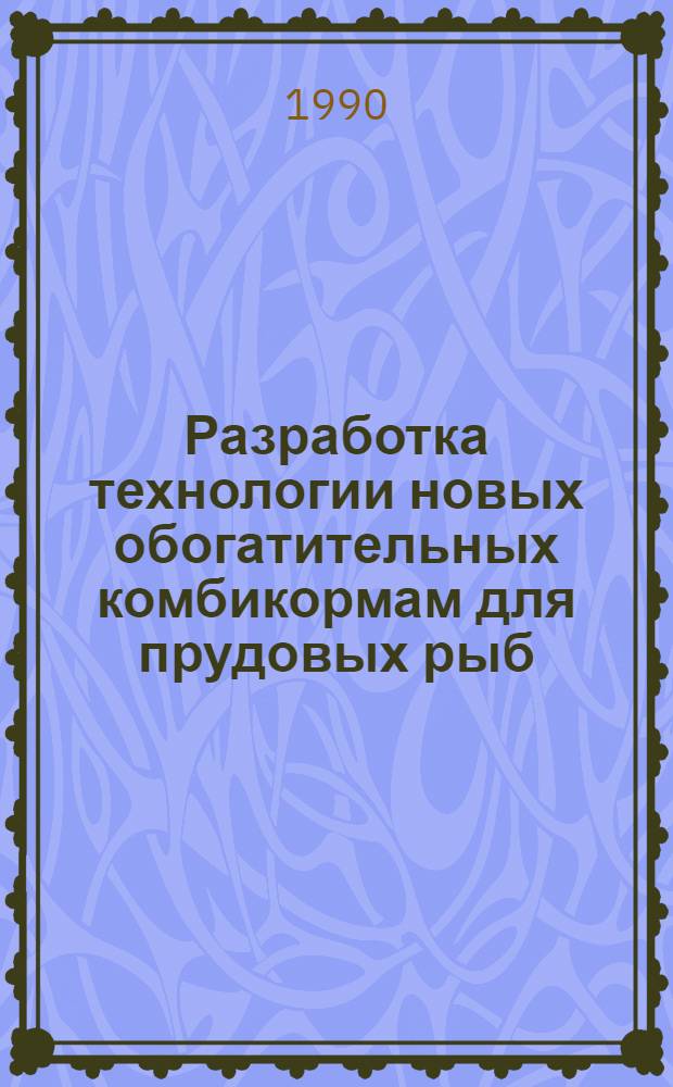 Разработка технологии новых обогатительных комбикормам для прудовых рыб : Автореф. дис. на соиск. учен. степ. к.т.н