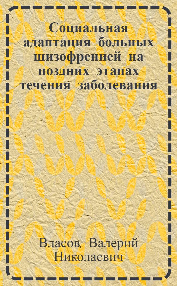 Социальная адаптация больных шизофренией на поздних этапах течения заболевания:(Клинико-эпидемиол.исслед.) : Автореф. дис. на соиск. учен. степ. к.м.н