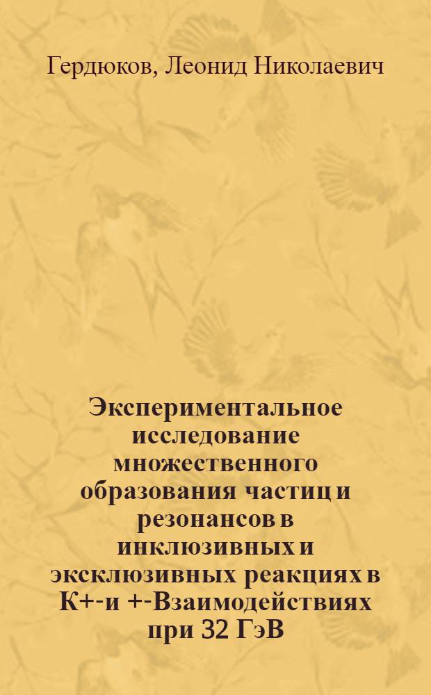 Экспериментальное исследование множественного образования частиц и резонансов в инклюзивных и эксклюзивных реакциях в К+p- и +p- Взаимодействиях при 32 ГэВ/с : Автореф. дис. на соиск. учен. степ. д.ф.-м.н