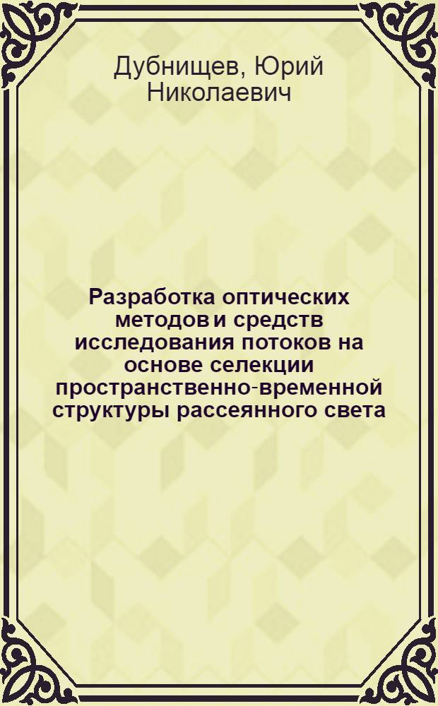 Разработка оптических методов и средств исследования потоков на основе селекции пространственно-временной структуры рассеянного света : Автореф. дис. на соиск. учен. степ. д.т.н