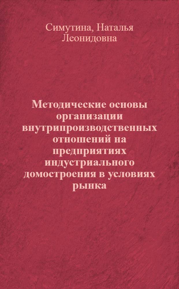 Методические основы организации внутрипроизводственных отношений на предприятиях индустриального домостроения в условиях рынка : Автореф. дис. на соиск. учен. степ. к.э.н