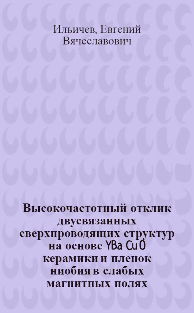 Высокочастотный отклик двусвязанных сверхпроводящих структур на основе YBa Cu O керамики и пленок ниобия в слабых магнитных полях : Автореф. дис. на соиск. учен. степ. к.ф.-м.н