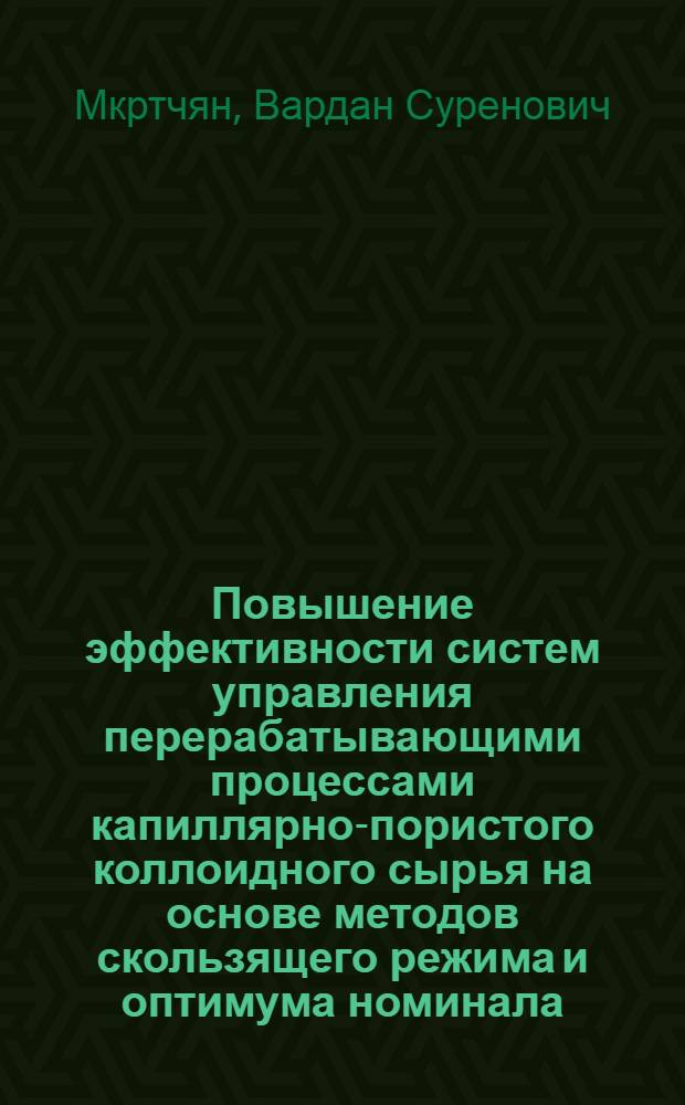 Повышение эффективности систем управления перерабатывающими процессами капиллярно-пористого коллоидного сырья на основе методов скользящего режима и оптимума номинала : Автореф. дис. на соиск. учен. степ. д.т.н
